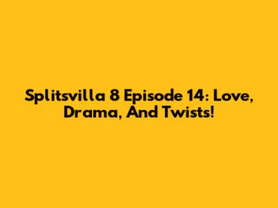Splitsvilla 8 Episode 14: Love, Drama, And Twists!