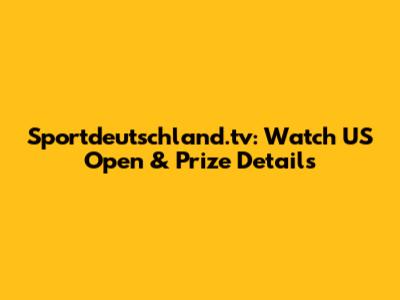 Sportdeutschland.tv: Watch US Open & Prize Details