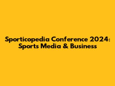 Sporticopedia Conference 2024: Sports Media & Business