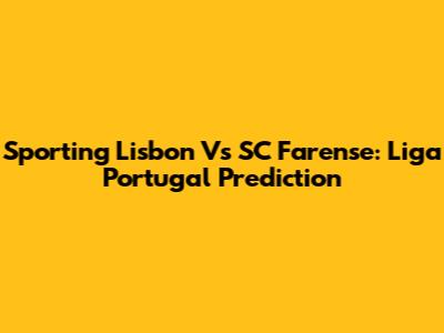 Sporting Lisbon Vs SC Farense: Liga Portugal Prediction