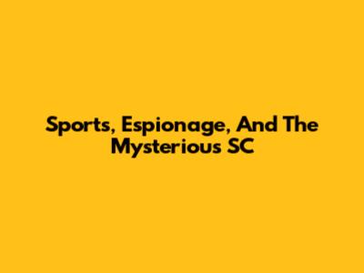 Sports, Espionage, And The Mysterious SC