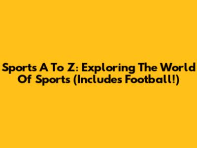 Sports A To Z: Exploring The World Of Sports (Includes Football!)