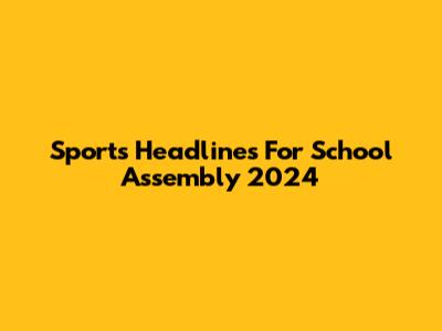 Sports Headlines For School Assembly 2024