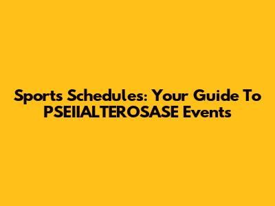 Sports Schedules: Your Guide To PSEIIALTEROSASE Events