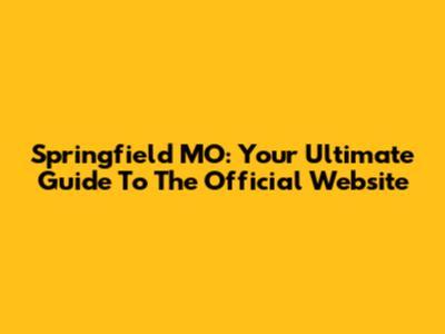 Springfield MO: Your Ultimate Guide To The Official Website