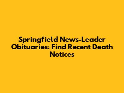 Springfield News-Leader Obituaries: Find Recent Death Notices