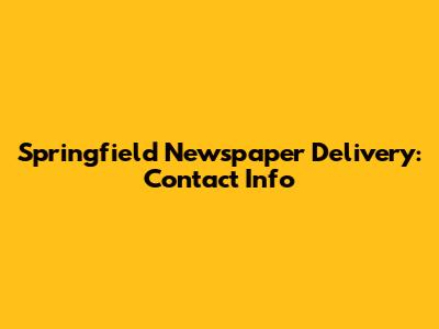 Springfield Newspaper Delivery: Contact Info