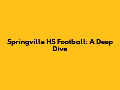 Springville HS Football: A Deep Dive