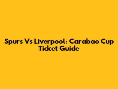Spurs Vs Liverpool: Carabao Cup Ticket Guide
