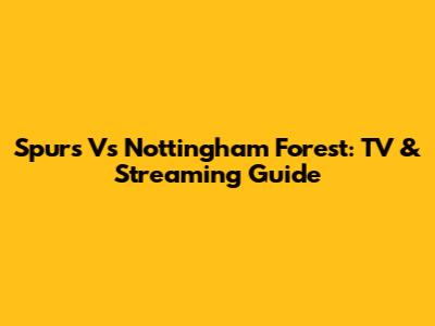 Spurs Vs Nottingham Forest: TV & Streaming Guide