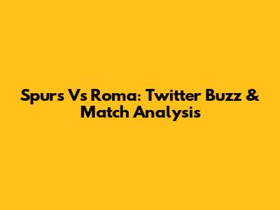 Spurs Vs Roma: Twitter Buzz & Match Analysis