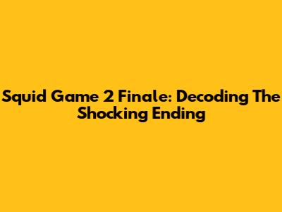 Squid Game 2 Finale: Decoding The Shocking Ending