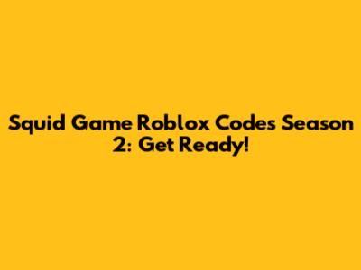 Squid Game Roblox Codes Season 2: Get Ready!
