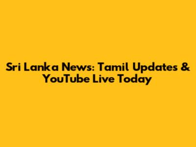 Sri Lanka News: Tamil Updates & YouTube Live Today