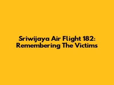 Sriwijaya Air Flight 182: Remembering The Victims