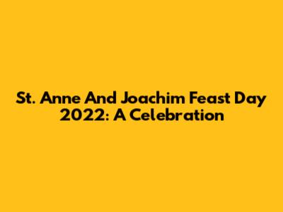St. Anne And Joachim Feast Day 2022: A Celebration
