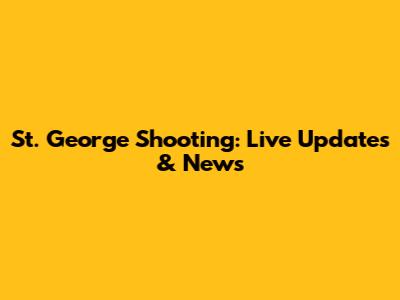 St. George Shooting: Live Updates & News