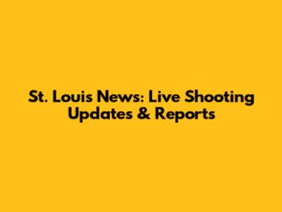 St. Louis News: Live Shooting Updates & Reports