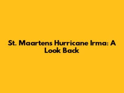 St. Maarten's Hurricane Irma: A Look Back