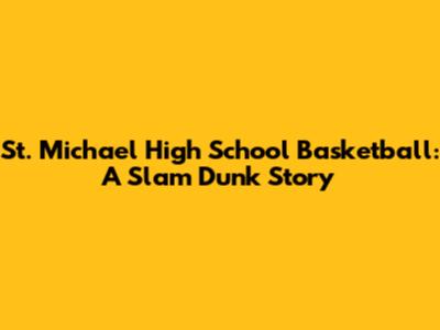 St. Michael High School Basketball: A Slam Dunk Story