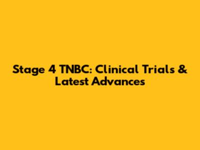 Stage 4 TNBC: Clinical Trials & Latest Advances
