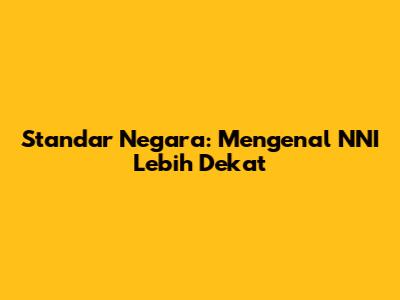 Standar Negara: Mengenal NNI Lebih Dekat