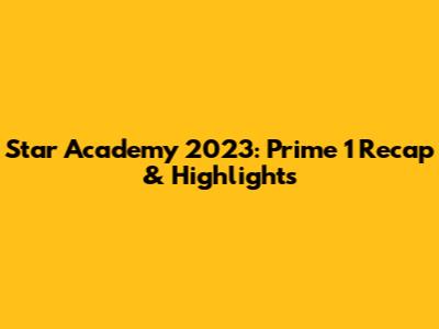 Star Academy 2023: Prime 1 Recap & Highlights