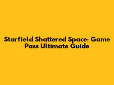 Starfield Shattered Space: Game Pass Ultimate Guide