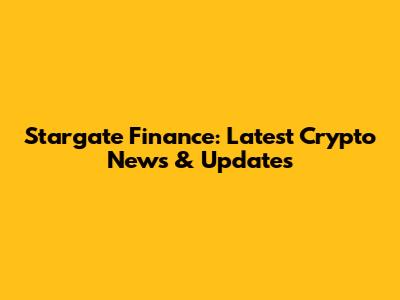 Stargate Finance: Latest Crypto News & Updates