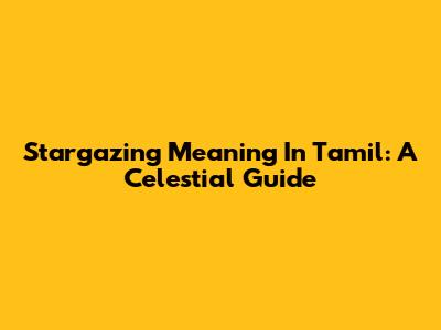 Stargazing Meaning In Tamil: A Celestial Guide