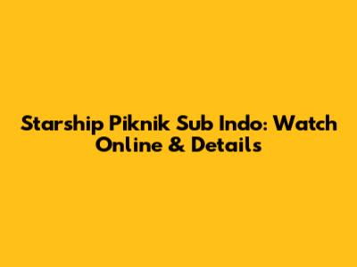 Starship Piknik Sub Indo: Watch Online & Details