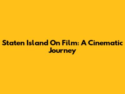 Staten Island On Film: A Cinematic Journey