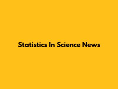 Statistics In Science News