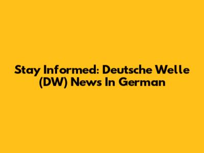 Stay Informed: Deutsche Welle (DW) News In German