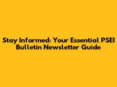 Stay Informed: Your Essential PSEI Bulletin Newsletter Guide