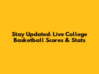 Stay Updated: Live College Basketball Scores & Stats