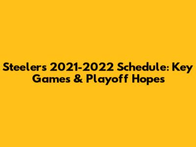 Steelers 2021-2022 Schedule: Key Games & Playoff Hopes