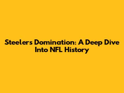 Steelers Domination: A Deep Dive Into NFL History