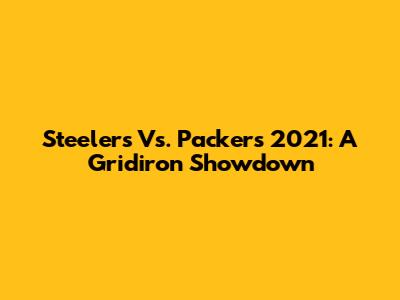 Steelers Vs. Packers 2021: A Gridiron Showdown