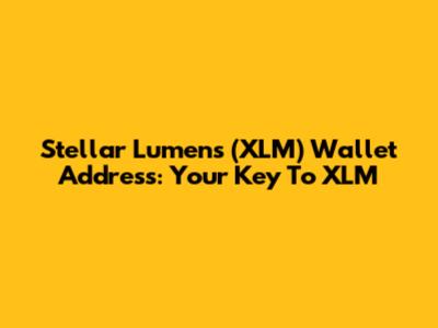 Stellar Lumens (XLM) Wallet Address: Your Key To XLM