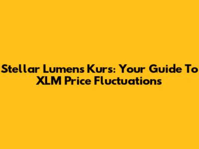 Stellar Lumens Kurs: Your Guide To XLM Price Fluctuations
