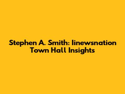 Stephen A. Smith: Iinewsnation Town Hall Insights