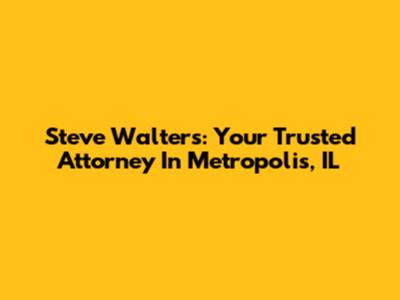 Steve Walters: Your Trusted Attorney In Metropolis, IL