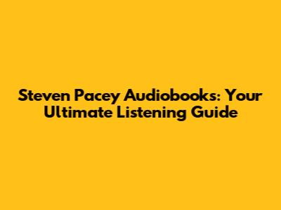 Steven Pacey Audiobooks: Your Ultimate Listening Guide