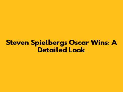 Steven Spielberg's Oscar Wins: A Detailed Look