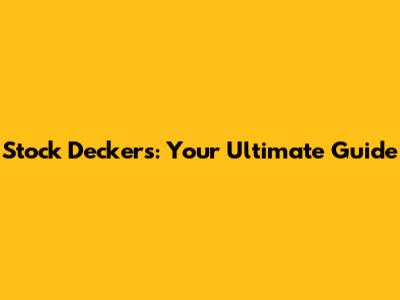 Stock Deckers: Your Ultimate Guide