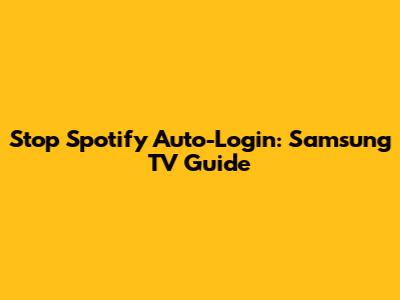 Stop Spotify Auto-Login: Samsung TV Guide