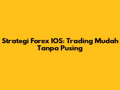 Strategi Forex IOS: Trading Mudah Tanpa Pusing