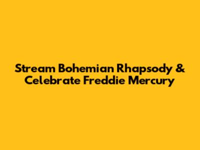 Stream 'Bohemian Rhapsody' & Celebrate Freddie Mercury
