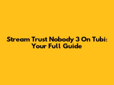 Stream Trust Nobody 3 On Tubi: Your Full Guide